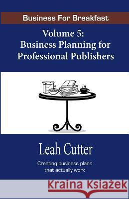 Business for Breakfast, Volume 5: Business Planning for Professional Publishers Leah Cutter Blaze Ward 9781943663347 Knotted Road Press - książka