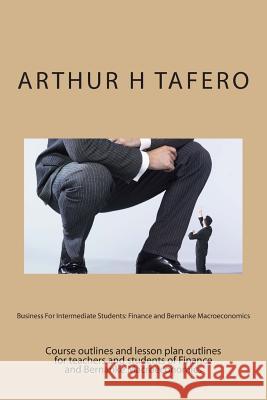Business For Intermediate Students: Finance and Bernanke Macroeconomics Tafero, Arthur H. 9781481962056 Createspace - książka