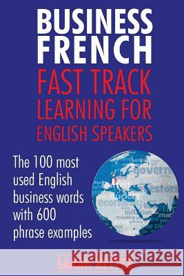 Business French: Fast Track Learning for English Speakers: The 100 most used English business words with 600 phrase examples. Sarah Retter 9781546646877 Createspace Independent Publishing Platform - książka