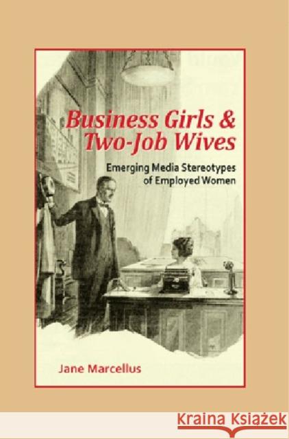 Business Girls and Two-Job Wives: Emerging Media Stereotypes of Employed Women Jane Marcellus   9781572739895 Hampton Press - książka