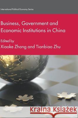 Business, Government and Economic Institutions in China Xiaoke Zhang Tianbiao Zhu 9783319644851 Palgrave MacMillan - książka