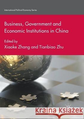 Business, Government and Economic Institutions in China Xiaoke Zhang Tianbiao Zhu 9783319878034 Palgrave MacMillan - książka