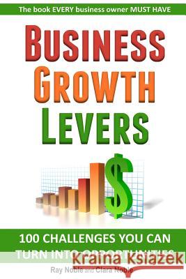 Business Growth Levers: 100 Challenges You Can Turn Into Opportunities Ray Noble Clara Noble 9781495955211 Createspace - książka