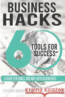 Business Hack...60 Tools for Success Stefanie L. Magness 9781734801408 978-1-734814--8 - książka