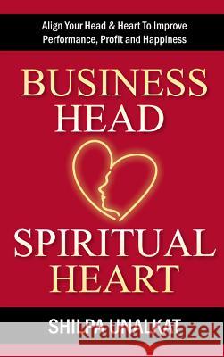 Business Head, Spiritual Heart - Align Your Head & Heart To Improve Performance, Profit and Happiness Unalkat, Shilpa 9781905430659 Lean Marketing Press - książka