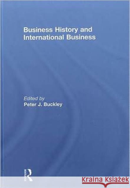 Business History and International Business Peter Buckley   9780415600606 Taylor and Francis - książka