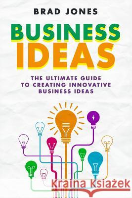 Business Ideas: The Ultimate Guide to Creating Innovative Business Ideas Brad Jones 9781517471972 Createspace - książka