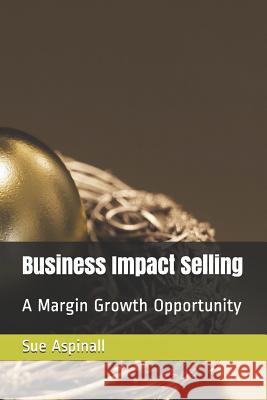 Business Impact Selling: A Margin Growth Opportunity Sue Aspinall 9781727431445 Createspace Independent Publishing Platform - książka