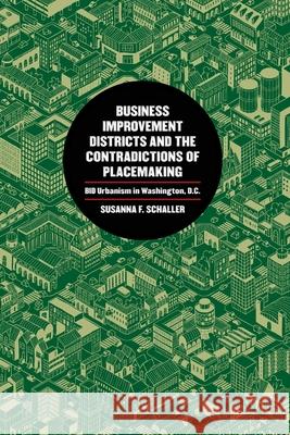 Business Improvement Districts and the Contradictions of Placemaking: Bid Urbanism in Washington, D.C. Susanna F. Schaller 9780820361680 University of Georgia Press - książka