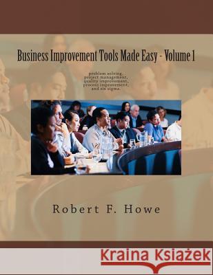 Business Improvement Tools Made Easy: Volume 1 MR Robert Howe 9781499294286 Createspace - książka