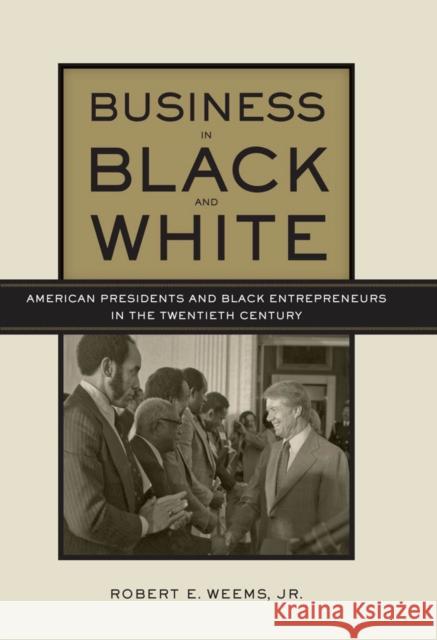 Business in Black and White: American Presidents & Black Entrepreneurs in the Twentieth Century Robert Weems Lewis Randolph 9780814775172 New York University Press - książka