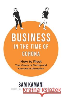 Business in The Time of Corona: How to pivot your career or startup and succeed in disruption Sam Kamani 9780473525286 Cepheus Limited - książka