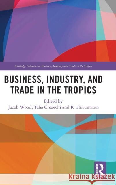 Business, Industry, and Trade in the Tropics Wood, Jacob 9780367721213 Taylor & Francis Ltd - książka