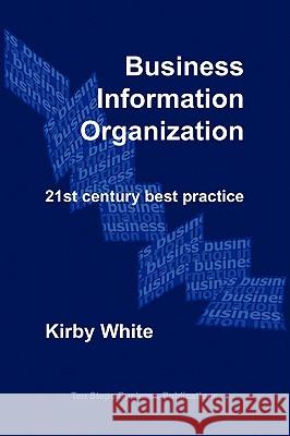 Business Information Organization: 21st Century Best Practice White, Kirby 9780980377545 Ten Steps Business Publications - książka