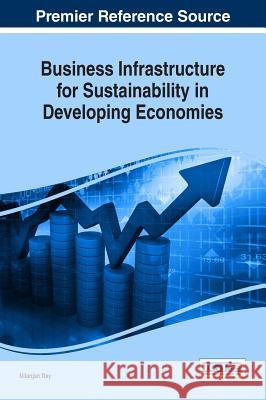 Business Infrastructure for Sustainability in Developing Economies Nilanjan Ray 9781522520412 Business Science Reference - książka