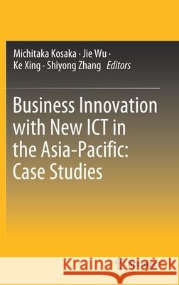 Business Innovation with New Ict in the Asia-Pacific: Case Studies Michitaka Kosaka Jie Wu Ke Xing 9789811576577 Springer - książka