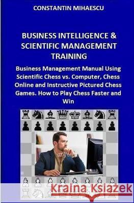 Business Intelligence & Scientific Management Training: Business Management Manual Using Scientific Chess vs. Computer, Chess Online and Instructive P Constantin V. Mihaescu Constantin V. Mihaescu 9781515034148 Createspace - książka