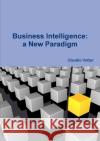 Business Intelligence: a New Paradigm claudio vettor 9781326754921 Lulu.com