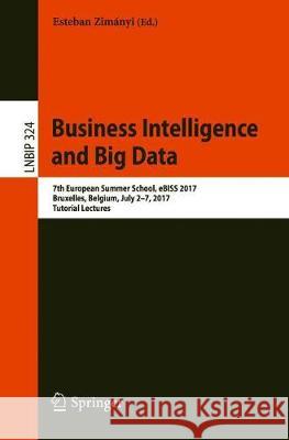 Business Intelligence and Big Data: 7th European Summer School, Ebiss 2017, Bruxelles, Belgium, July 2-7, 2017, Tutorial Lectures Zimányi, Esteban 9783319966540 Springer - książka