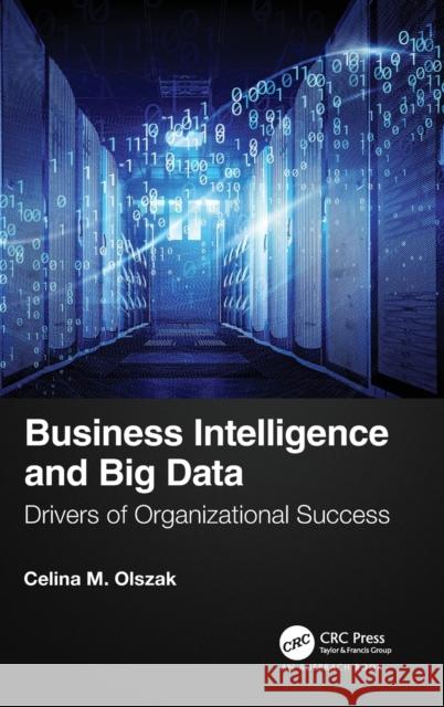 Business Intelligence and Big Data: Drivers of Organizational Success Olszak, Celina M. 9780367373948 Auerbach Publications - książka