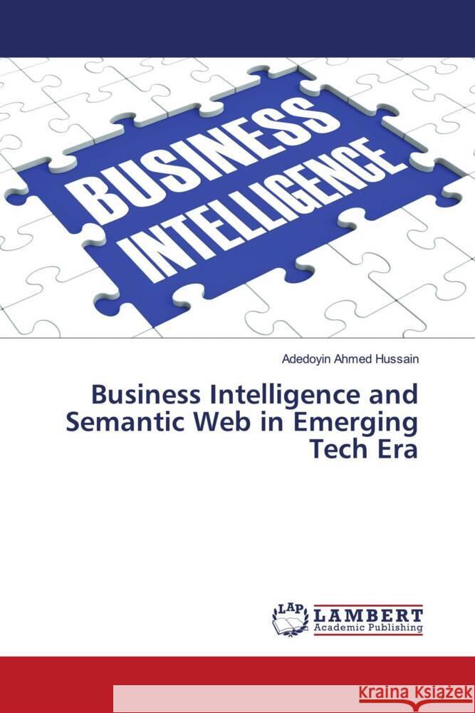 Business Intelligence and Semantic Web in Emerging Tech Era Ahmed Hussain, Adedoyin 9786139463794 LAP Lambert Academic Publishing - książka