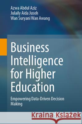 Business Intelligence for Higher Education: Empowering Data-Driven Decision Making Azwa Abdul Aziz Julaily Aida Jusoh Wan Suryani Wan Awang 9783032053602 Springer - książka