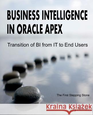 Business Intelligence in Oracle APEX: Transition of BI from IT to End Users Ahmed, Riaz 9781720582489 Createspace Independent Publishing Platform - książka