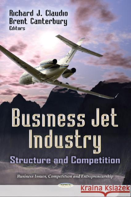 Business Jet Industry: Structure & Competition Richard J Claudio, Brent Canterbury 9781622576470 Nova Science Publishers Inc - książka