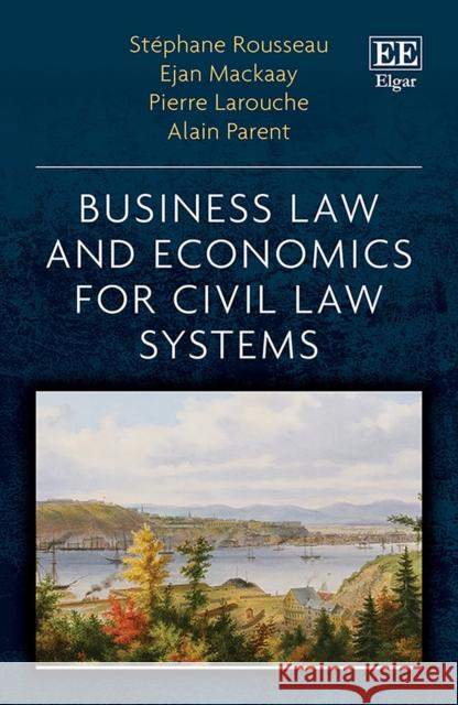 Business Law and Economics for Civil Law Systems Stephane Rousseau Ejan Mackaay Pierre Larouche 9781788118279 Edward Elgar Publishing Ltd - książka