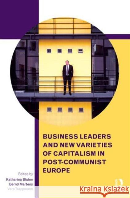 Business Leaders and New Varieties of Capitalism in Post-Communist Europe Katharina Bluhm Bernd Martens Vera Trappmann 9780415809634 Routledge - książka