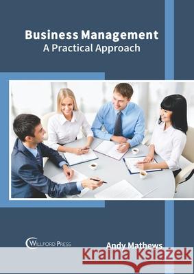 Business Management: A Practical Approach Andy Mathews 9781682857724 Willford Press - książka