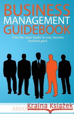 Business Management Guidebook: The Ultimate Business Management Book!: Find the inner leader in you, become Business Guru Singh, Amarpreet 9781508641179 Createspace - książka