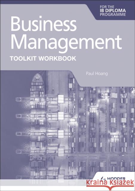 Business Management Toolkit Workbook for the IB Diploma Paul Hoang 9781398358409 Hodder Education - książka