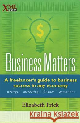 Business Matters: A Freelancer's Guide to Business Success in Any Economy Frick, Elizabeth 9781937434229 XML Press - książka