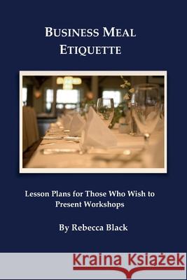Business Meal Etiquette: Lesson plans for those who wish to present workshops Black, Walker 9781500696276 Createspace - książka