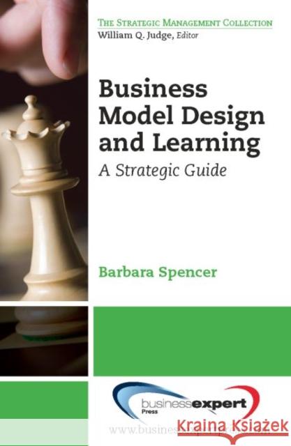 Business Model Design and Learning: A Strategic Guide Spencer, Barbara 9781606494868 BUSINESS EXPERT PRESS - książka