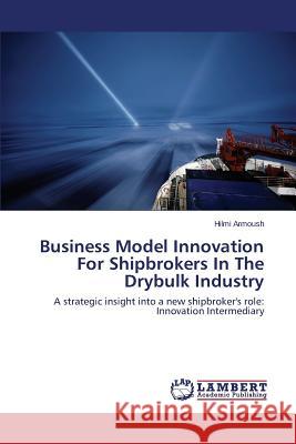 Business Model Innovation for Shipbrokers in the Drybulk Industry Armoush Hilmi 9783659576584 LAP Lambert Academic Publishing - książka