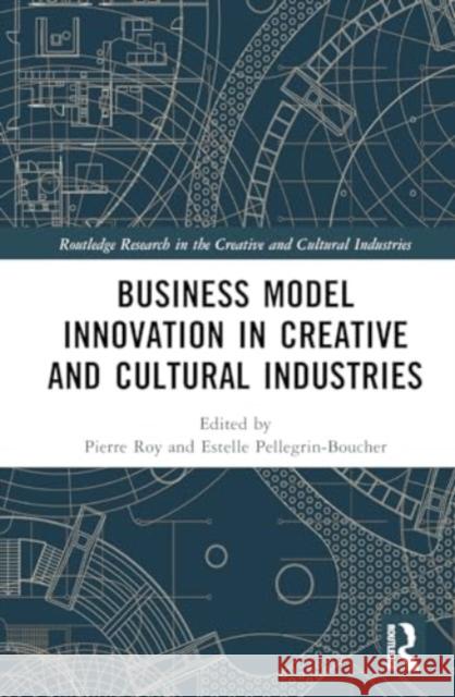 Business Model Innovation in Creative and Cultural Industries Pierre Roy Estelle Pellegrin-Boucher 9781032714424 Routledge - książka