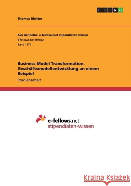 Business Model Transformation. Geschäftsmodellentwicklung an einem Beispiel Thomas Richter   9783656941576 Grin Verlag Gmbh - książka