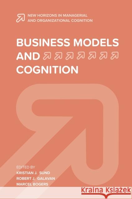 Business Models and Cognition Kristian J. Sund Robert J. Galavan Marcel Bogers 9781839820632 Emerald Publishing Limited - książka