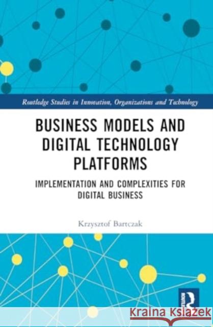 Business Models and Digital Technology Platforms: Implementation and Complexities for Digital Business Krzysztof Bartczak 9781032752297 Routledge - książka