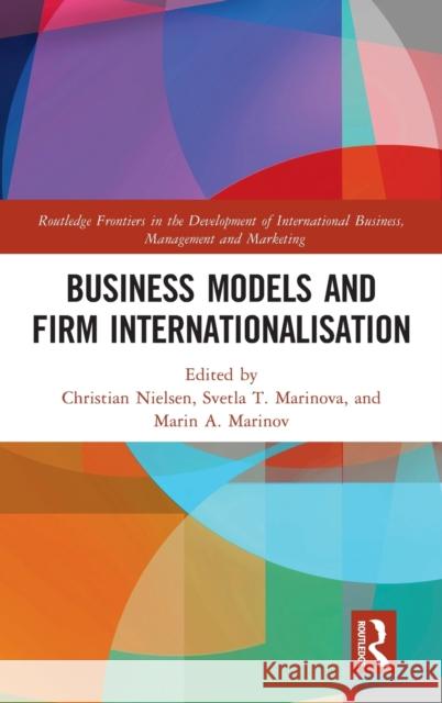 Business Models and Firm Internationalisation Christian Nielsen Svetla T. Marinova Marin A. Marinov 9781032068756 Routledge - książka