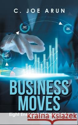 Business Moves: Eight Energies of Leadership C Joe Arun 9781543767070 Partridge Publishing Singapore - książka