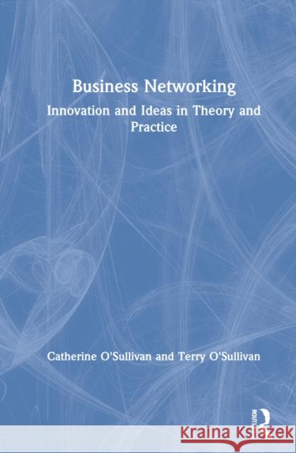 Business Networking: Innovation and Ideas in Theory and Practice Catherine O'Sullivan Terry O'Sullivan 9780367460273 Routledge - książka