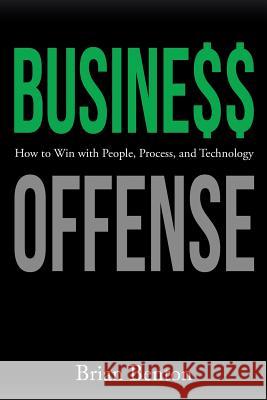 Business Offense: How to Win with People, Process, and Technology Brian Benton 9781973614340 WestBow Press - książka