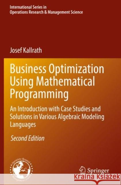 Business Optimization Using Mathematical Programming: An Introduction with Case Studies and Solutions in Various Algebraic Modeling Languages Kallrath, Josef 9783030732394 Springer International Publishing - książka