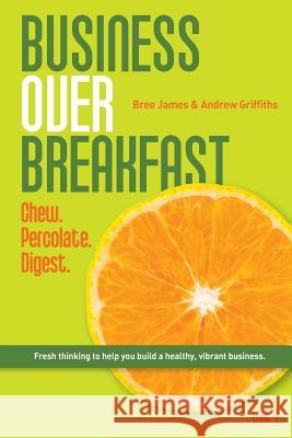 Business Over Breakfast Vol. 1: Fresh thinking to help you build a healthy, vibrant business James, Bree 9780987406668 Michael Hanrahan Publishing - książka