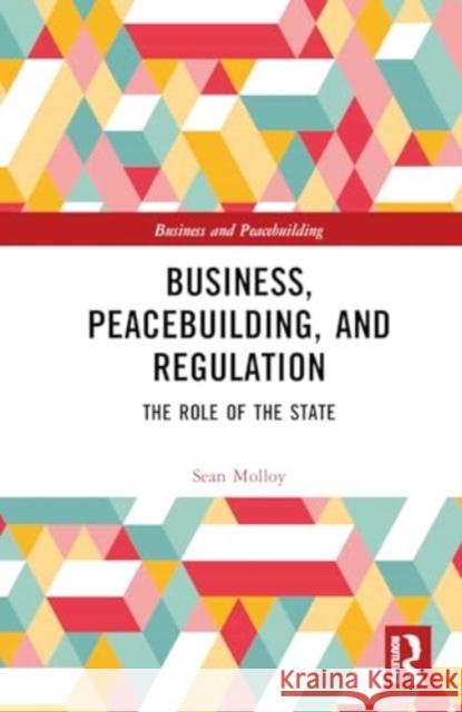 Business, Peacebuilding, and Regulation: The Role of the State Sean Molloy 9781032453590 Routledge - książka