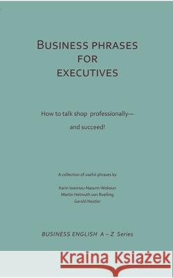 Business Phrases for Executives : How to talk shop professionally   and succed! Ioannou-Naoum-Wokoun, Karin; Nestler, Gerald; Ruelling, Martin H. 9783867416863 Europäischer Hochschulverlag - książka