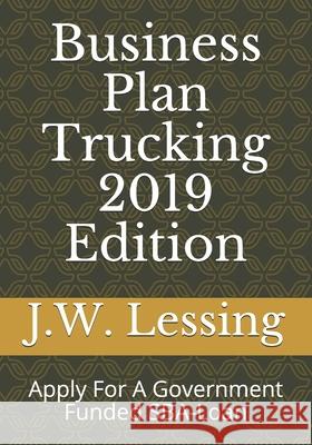 Business Plan Trucking 2019 Edition: Apply For A Government Funded SBA-Loan J. W. Lessing 9781731521620 Independently Published - książka